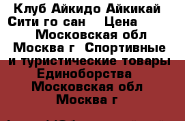 Клуб Айкидо Айкикай “Сити-го-сан“ › Цена ­ 3 450 - Московская обл., Москва г. Спортивные и туристические товары » Единоборства   . Московская обл.,Москва г.